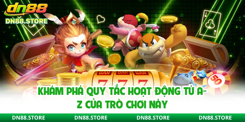 Khám phá quy tắc hoạt động từ A-Z của trò chơi này